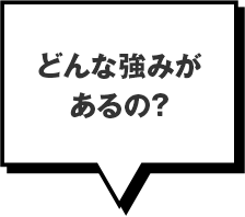 どんな強みがあるの？