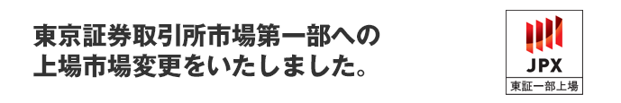 東京証券取引所市場第一部への上場市場変更をしました。